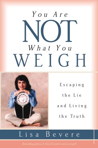 Stock image for You Are Not What You Weigh: Escaping the Lie and Living the Truth for sale by ThriftBooks-Dallas