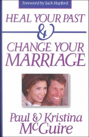 Heal Your Past and Change Your Marriage (9780884196891) by McGuire, Paul; McGuire, Kristina