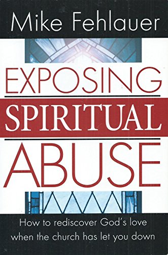 Stock image for Exposing Spiritual Abuse: How to Rediscover God's Love When the Church Has Let You Down for sale by Front Cover Books