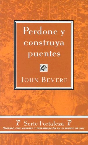 Perdone y Construya Puentes (Serie Fortaleza) (Spanish Edition) (9780884198581) by John Bevere