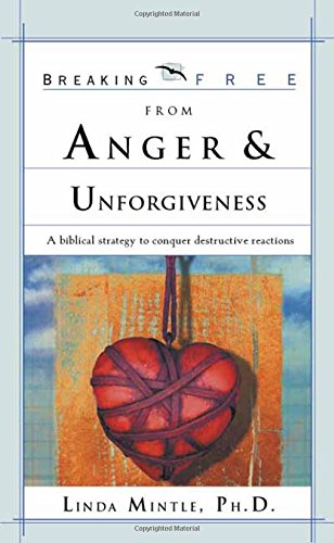 Breaking Free From Anger & Unforgiveness: A biblical strategy to conquer destructive reactions (9780884198956) by Mintle Ph.D., Linda