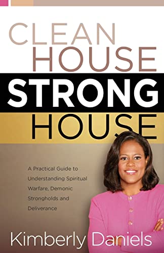 Stock image for Clean House, Strong House: A Practical Guide to Understanding Spiritual Warfare, Demonic Strongholds and Deliverance for sale by SecondSale