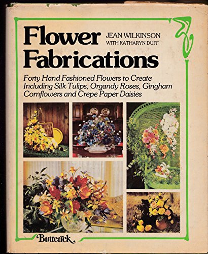 Stock image for Flower Fabrications : Forty Hand Fashioned Flowers to Create, Including Silk Tulips, Organdy Roses, Gingham Cornflowers and Crepe Paper Daisies for sale by Better World Books