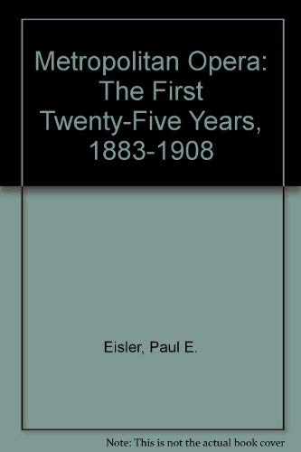 Imagen de archivo de The Metropolitan Opera : The First Twenty-Five Years, 1883-1908 a la venta por Better World Books: West