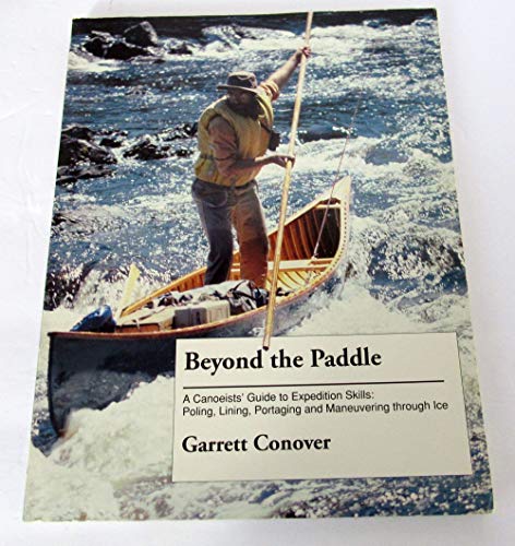 Beispielbild fr Beyond the Paddle: A Canoeist's Guide to Expedition Skills : Poling, Lining, Portaging and Maneuvering Through the Ice zum Verkauf von Sparrow Reads