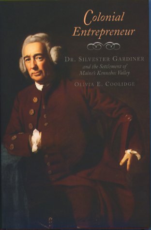 Colonial entrepreneur: Dr. Silvester Gardiner and the settlement of Maine's Kennebec Valley (9780884482055) by Coolidge, Olivia E.; Smith, Danny D.