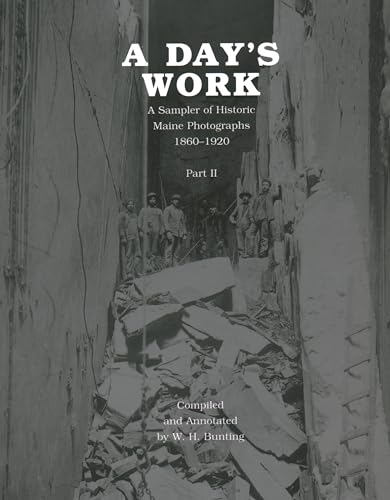 A Day's Work: A Sampler of Historic Maine Photographs, 1860--1920, Part II (9780884482079) by W. H. Bunting; Compiled; Bunting, Annotated By W. H.