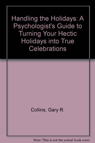 Handling the Holidays: A Psychologist's Guide to Turning Your Hectic Holidays into True Celebrations (9780884490883) by Collins, Gary R.