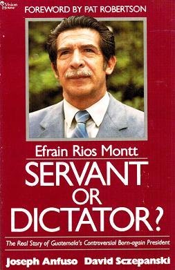 Beispielbild fr Efrain Rios Montt - Servant or Dictator? : The Real Story of Guatemala's Controversial "Born Again" President zum Verkauf von Better World Books