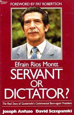 9780884491101: Efrain Rios Montt, servant or dictator?: The real story of Guatemala's controversial born-again president