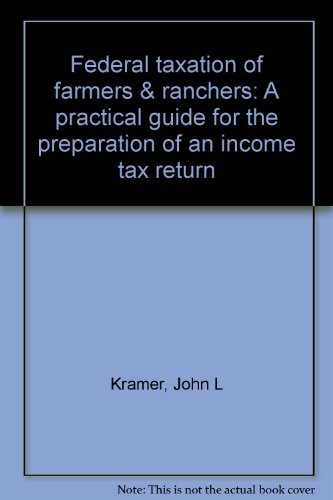 Federal taxation of farmers & ranchers: A practical guide for the preparation of an income tax return (9780884500728) by Kramer, John L