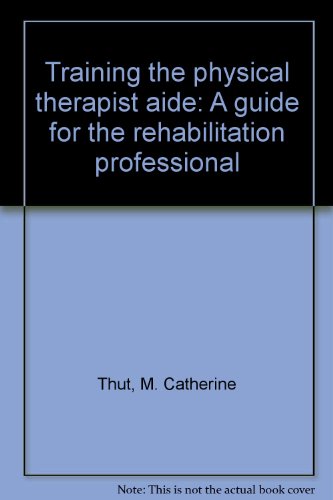 Beispielbild fr Training the Physical Therapist Aide : A Guide for the Rehabilitation Professional zum Verkauf von Better World Books