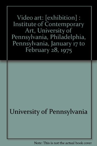 9780884540144: Video art: [exhibition] : Institute of Contemporary Art, University of Pennsylvania, Philadelphia, Pennsylvania, January 17 to February 28, 1975
