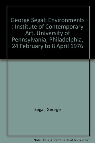 9780884540199: George Segal: Environments : Institute of Contemporary Art, University of Pennsylvania, Philadelphia, 24 February to 8 April 1976