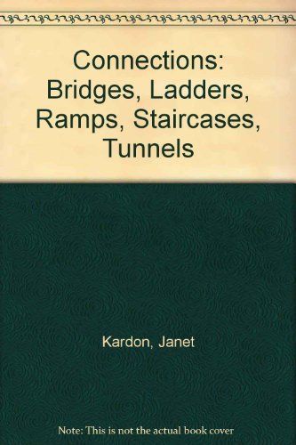 Connections: Bridges, Ladders, Ramps, Staircases, Tunnels (9780884540328) by Kardon, Janet