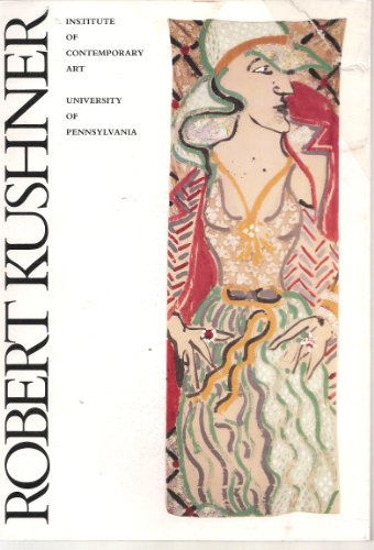 Robert Kushner: Institute of Contemporary Art, University of Pennsylvania, October 9-November 29, 1987 (9780884540434) by Kardon, Janet; Donald Kuspit & Jane Carroll