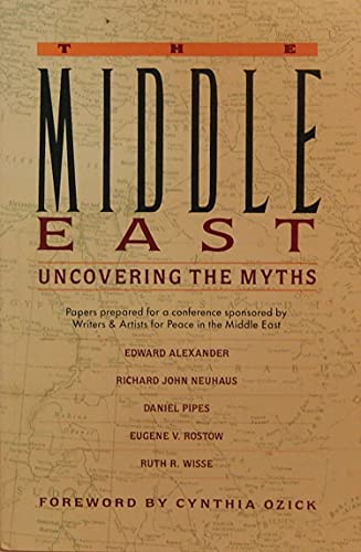 The Middle East: Uncovering the myths : papers prepared for a conference (9780884641360) by Edward Alexander; Richard John Neuhaus; Daniel Pipes; Eugene V. Rostow; Ruth R. Wisse