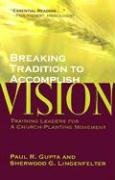 Breaking Tradition to Accomplish Vision: Training Leaders for a Church-Planting Movement (9780884693055) by Gupta, Paul R.; Lingenfelter, Sherwood G.