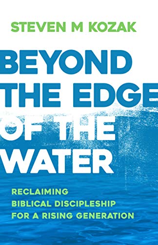 Stock image for Beyond the Edge of the Water: Reclaiming Biblical Discipleship for a Rising Generation for sale by Chiron Media