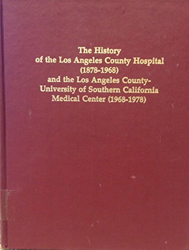 Imagen de archivo de The history of the Los Angeles County Hospital, 1878-1968, and the Los Angeles County-University of Southern California Medical Center, 1969-1978 a la venta por Books of the Smoky Mountains