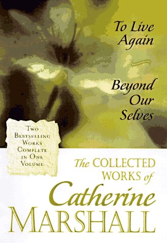 Stock image for The Collected Works of Catherine Marshall: To Live Again and Beyond Our Selves for sale by Front Cover Books