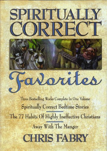 Stock image for Spiritually Correct Favorites: Spiritually Correct Bedtime Stories, the 77 Habits of Highly Ineffective Christians, Away With the Manger for sale by Front Cover Books