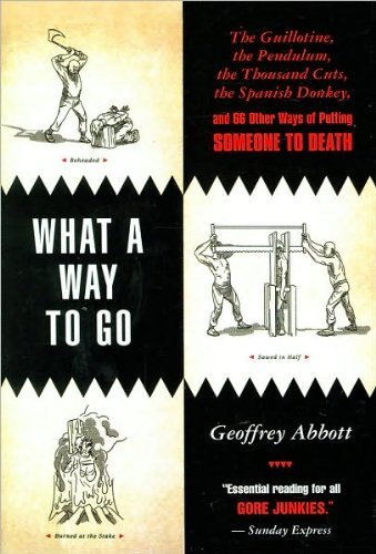 Imagen de archivo de What a Way to Go: The Guillotine, the Pendulum, the Thousand Cuts, the Spanish Donkey, and 66 Other Ways of Putting Someone to Death a la venta por SecondSale