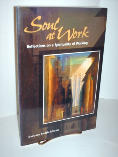 Imagen de archivo de Soul at Work:Reflections on a Spirituality of Working: Reflections on a Spirituality of Working a la venta por Lowry's Books