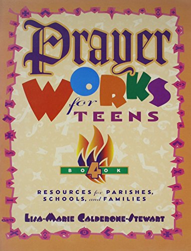 Stock image for Prayer Works for Teens: Book 4: Resources for Parishes, Schools, and Families for sale by The Maryland Book Bank