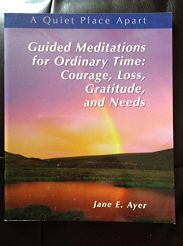 Beispielbild fr Guided Meditations for Ordinary Time: Courage, Loss, Gratitude and Needs (Quiet Place Apart) zum Verkauf von SecondSale