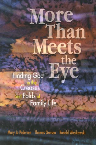 More Than Meets the Eye: Finding God in the Creases and Folds of Family Life (9780884895947) by Pedersen, Mary Jo; Greisen, Thomas; Wasikowski, Ronald