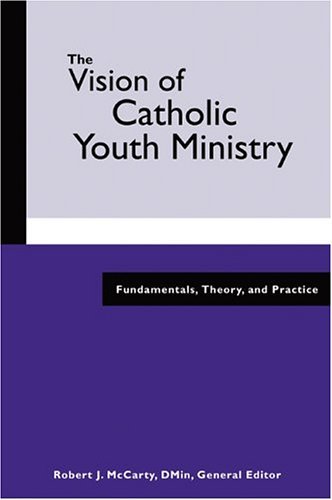 Imagen de archivo de The Vision of Catholic Youth Ministry: Fundamentals, Theory, and Practice a la venta por Books of the Smoky Mountains