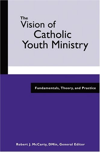 Stock image for The Vision of Catholic Youth Ministry: Fundamentals, Theory, and Practice for sale by Books of the Smoky Mountains