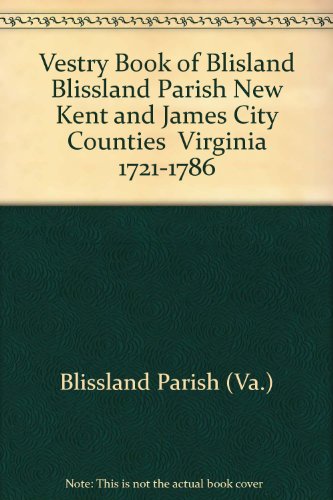 The Vestry Book of Blisland Blissland Parish New Kent and James City Counties Virginia 1721-1786