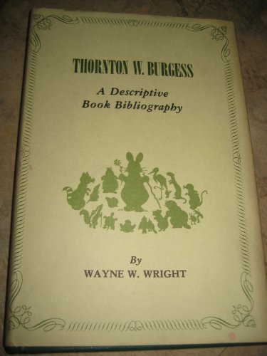 Stock image for THORNTON W. BURGESS A DESCRIPTIVE BOOK BIBLIOGRAPHY for sale by Cape Cod Booksellers