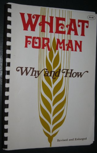 Stock image for Wheat for Man Why and How : With Recipes Developed Expressly for the Use of Stoneground Whole Wheat Flour for sale by Les Livres des Limbes