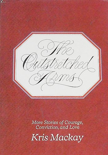 The outstretched arms: More stories of courage, conviction, and love (9780884945017) by Mackay, Kris