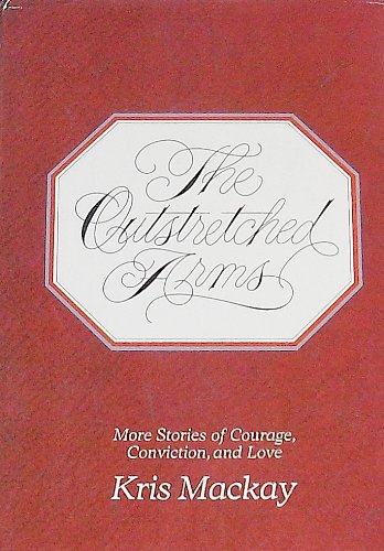 

The outstretched arms: More stories of courage, conviction, and love