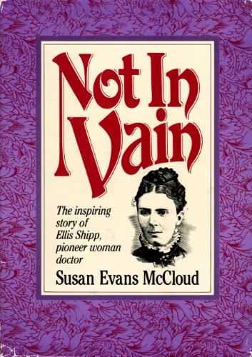 Stock image for Not In Vain: The inspiring story of Ellis Shipp, pioneer woman doctor. for sale by The Book Garden