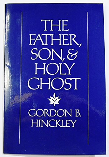 The Father, Son, & Holy Ghost (9780884946588) by Hinckley, Gordon Bitner