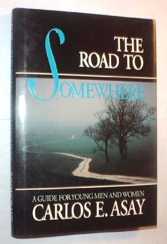 The Road to Somewhere: A Guide for Young Men and Women (9780884949565) by Asay, Carlos E.