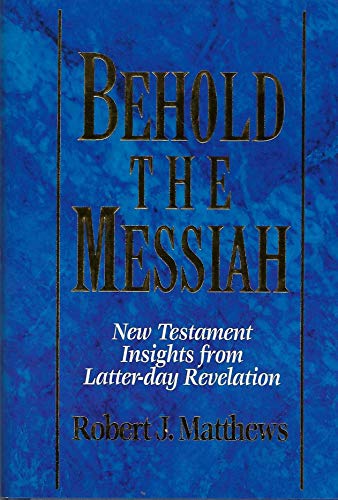 Behold the Messiah: New Testament Insights from Latter-day Revelation