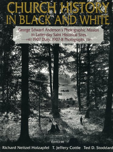 Stock image for Church History in Black and White: George Edward Anderson's Photographic Mission to Latter-Day Saint Historical Sites : 1907 Diary, 1907-8 Photographs for sale by GF Books, Inc.