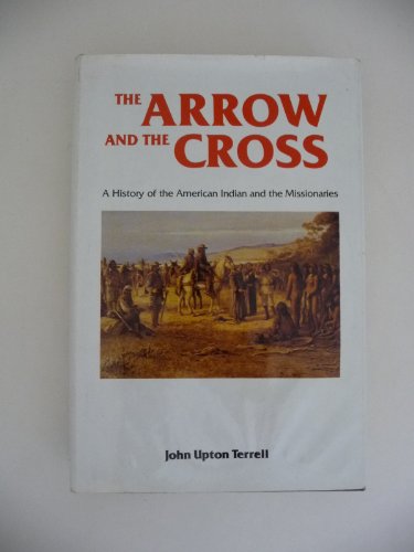 Beispielbild fr THE ARROW AND THE CROSS: A HISTORY OF THE AMERICAN INDIAN AND THE MISSIONARIES zum Verkauf von Terra Firma Books