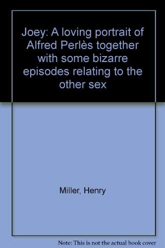 Joey: A loving portrait of Alfred PerleÌ€s together with some bizarre episodes relating to the opposite sex (Book of friends ; v. 3) (9780884961383) by Miller, Henry