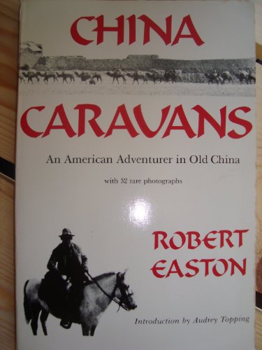 Stock image for China Caravans: An American Adventurer in Old China, Including an Exploration of the Royal Tombs of Xian and the Ill-Fated Restoration of the Last Manchu Emperor to the Dragon Throne for sale by Bingo Used Books