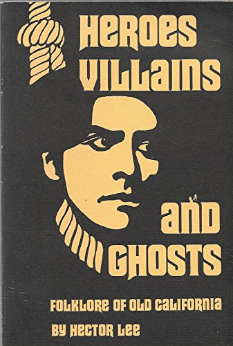 Heroes Villains and Ghosts: Folklore of Old California