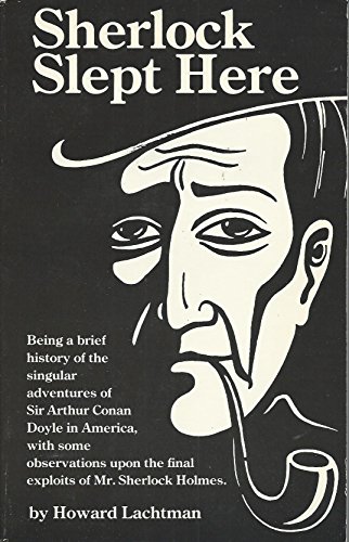 Sherlock Slept Here: Being a Brief History of the Singular Adventures of Sir Arthur Conan Doyle i...