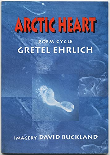 Arctic Heart: A Poem Cycle (9780884963578) by Ehrlich, Gretel; Buckland, David