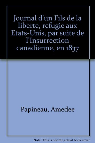 Stock image for Journal d'un Fils de la liberte, refugie aux Etats-Unis, par suite de l'Insurrection canadienne, en 1837 (French Edition) for sale by Better World Books